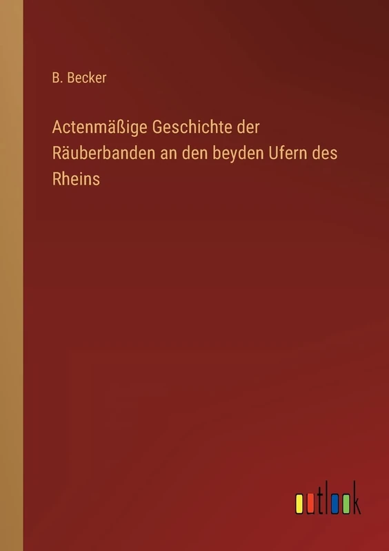 Actenmäßige Geschichte der Räuberbanden an den beyden Ufern des Rheins