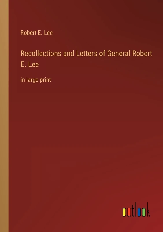 Recollections and Letters of General Robert E. Lee: in large print