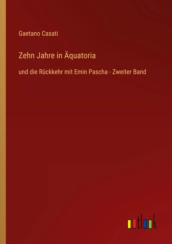 Zehn Jahre in Äquatoria: und die Rückkehr mit Emin Pascha - Zweiter Band