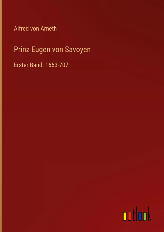 Prinz Eugen von Savoyen: Erster Band: 1663-707
