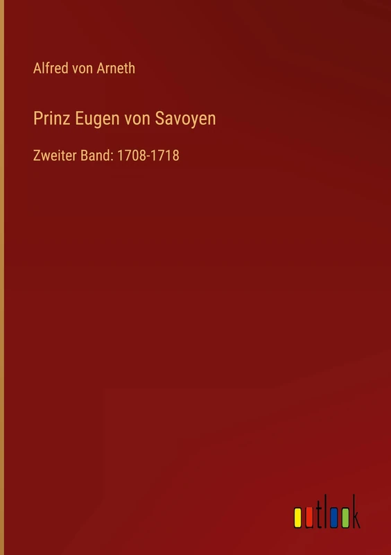 Prinz Eugen von Savoyen: Zweiter Band: 1708-1718