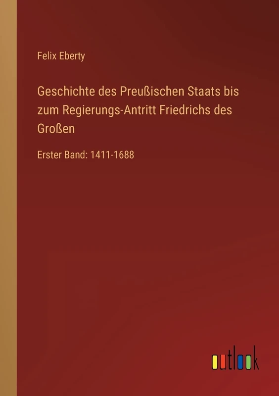 Geschichte des Preußischen Staats bis zum Regierungs-Antritt Friedrichs des Großen: Erster Band: 1411-1688