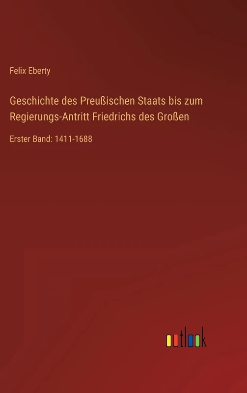 Geschichte des Preußischen Staats bis zum Regierungs-Antritt Friedrichs des Großen: Erster Band: 1411-1688