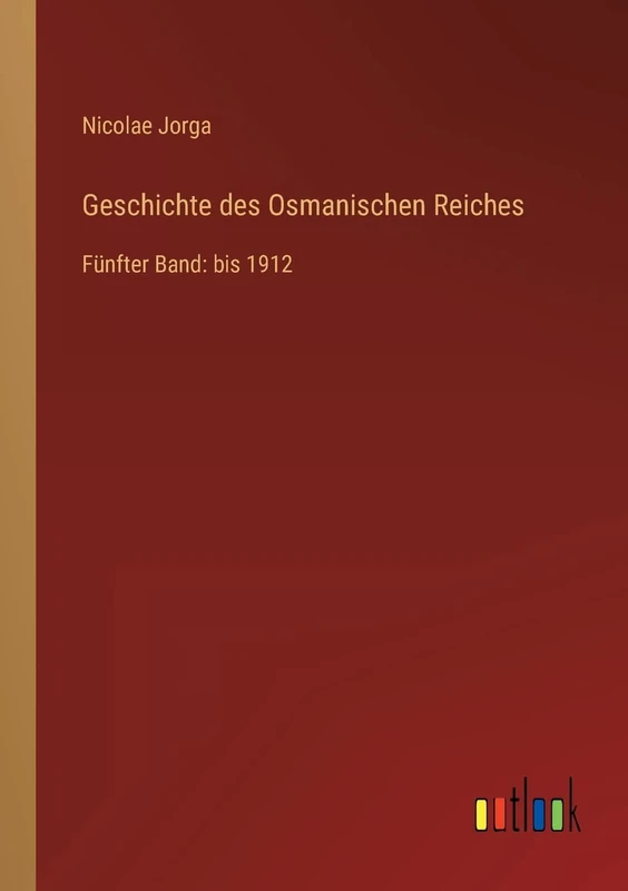 Geschichte des Osmanischen Reiches: Fünfter Band: bis 1912