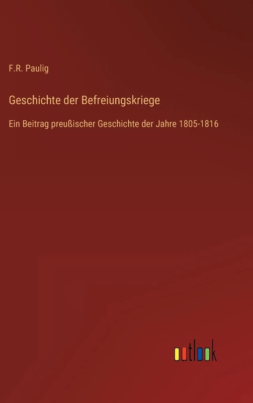 Geschichte der Befreiungskriege: Ein Beitrag preußischer Geschichte der Jahre 1805-1816
