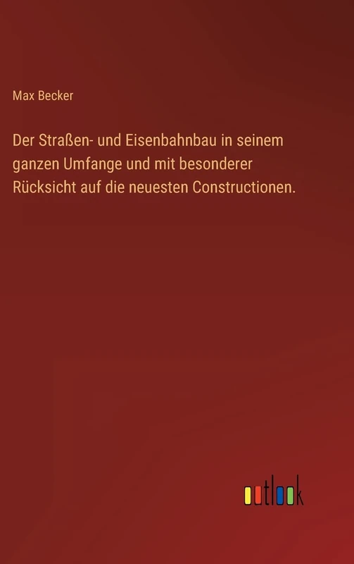 Der Straßen- und Eisenbahnbau in seinem ganzen Umfange und mit besonderer Rücksicht auf die neuesten Constructionen.