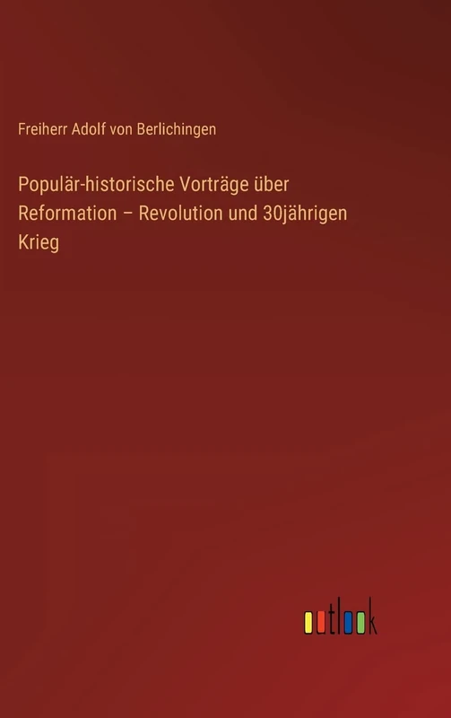 Populär-historische Vorträge über Reformation - Revolution und 30jährigen Krieg