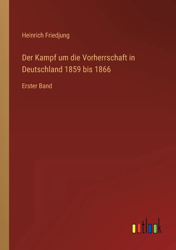 Der Kampf um die Vorherrschaft in Deutschland 1859 bis 1866: Erster Band