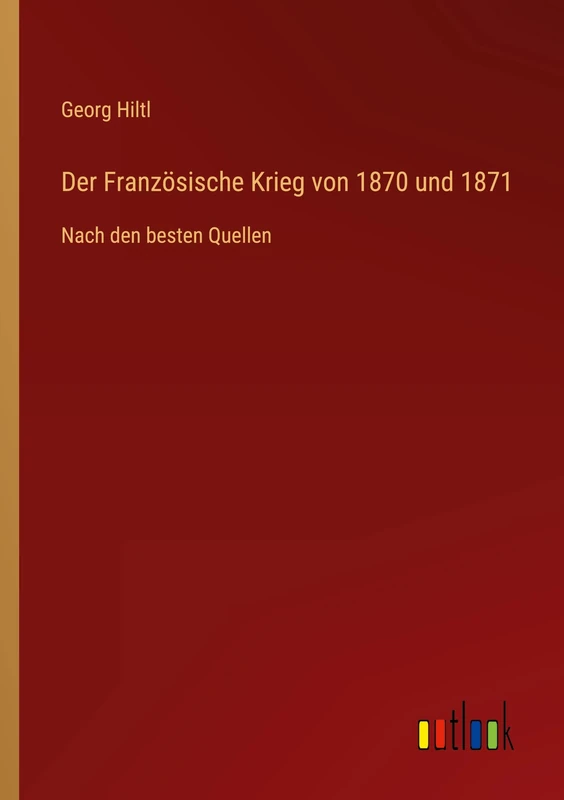Der Französische Krieg von 1870 und 1871: Nach den besten Quellen