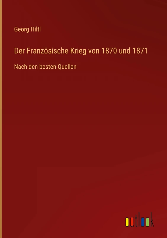 Der Französische Krieg von 1870 und 1871: Nach den besten Quellen