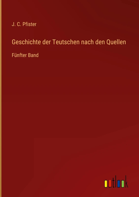 Geschichte der Teutschen nach den Quellen: Fünfter Band