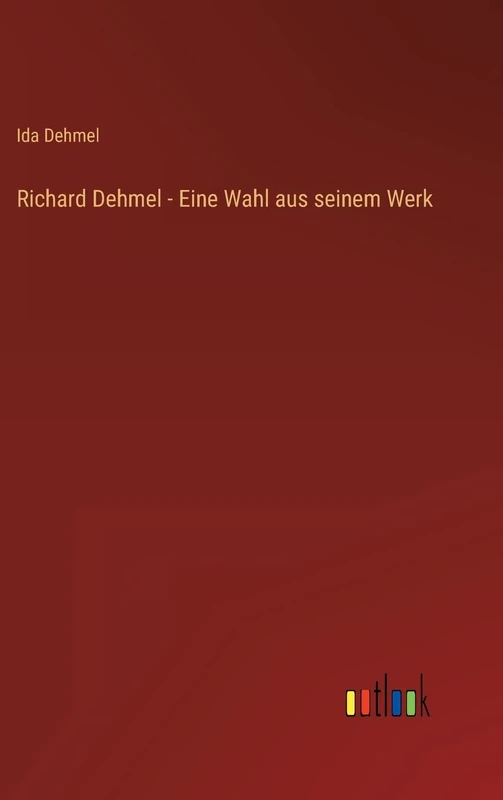 Richard Dehmel - Eine Wahl aus seinem Werk