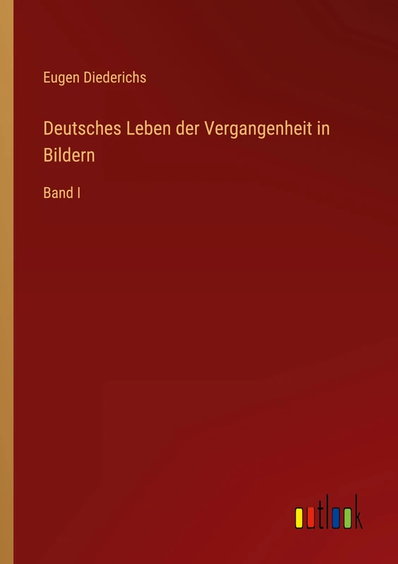 Deutsches Leben der Vergangenheit in Bildern: Band I