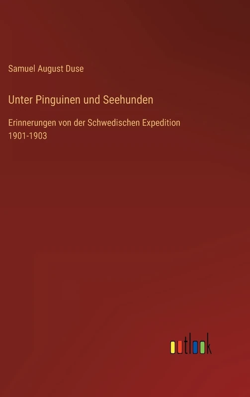Unter Pinguinen und Seehunden: Erinnerungen von der Schwedischen Expedition 1901-1903