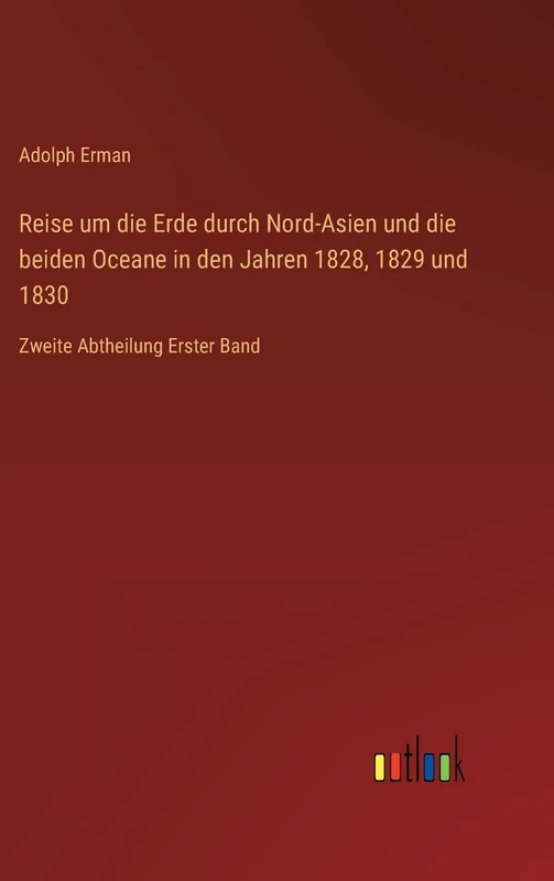 Reise um die Erde durch Nord-Asien und die beiden Oceane in den Jahren 1828, 1829 und 1830: Zweite Abtheilung Erster Band