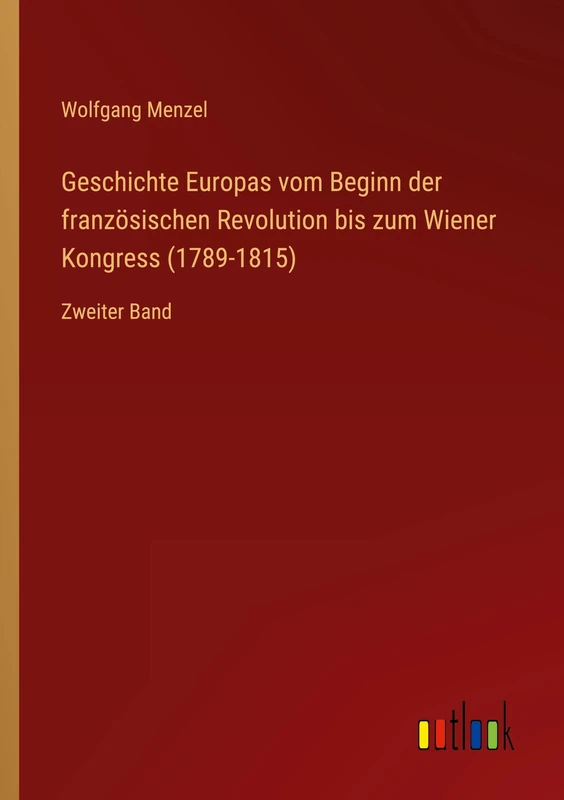 Geschichte Europas vom Beginn der französischen Revolution bis zum Wiener Kongress (1789-1815): Zweiter Band