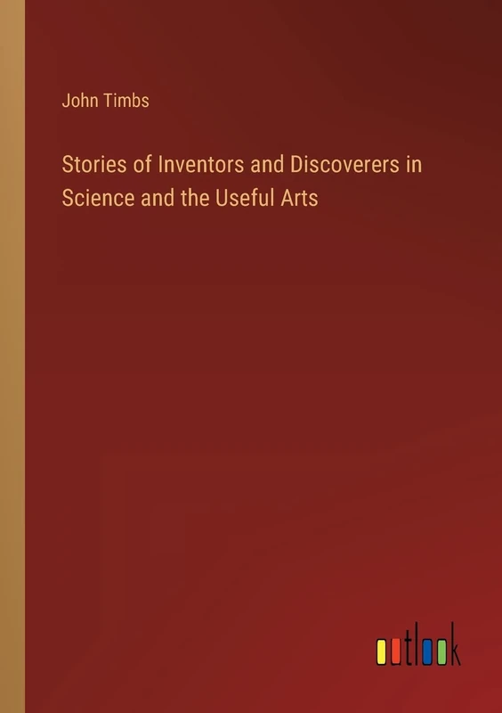 Stories of Inventors and Discoverers in Science and the Useful Arts