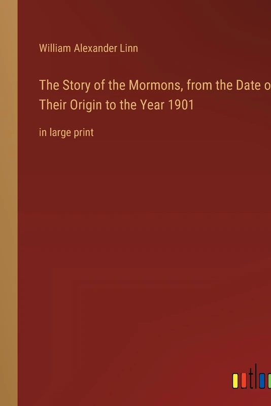 The Story of the Mormons, from the Date of Their Origin to the Year 1901: in large print
