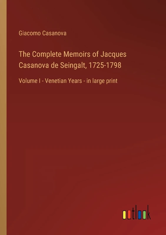The Complete Memoirs of Jacques Casanova de Seingalt, 1725-1798: Volume I - Venetian Years - in large print