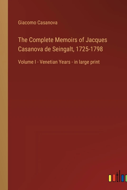The Complete Memoirs of Jacques Casanova de Seingalt, 1725-1798: Volume I - Venetian Years - in large print
