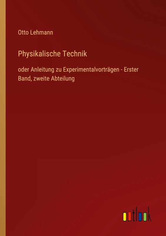 Physikalische Technik: oder Anleitung zu Experimentalvorträgen - Erster Band, zweite Abteilung