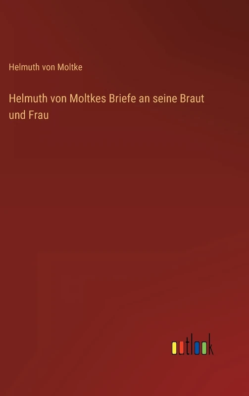 Helmuth von Moltkes Briefe an seine Braut und Frau
