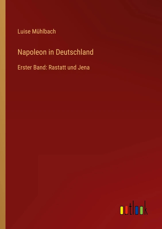 Napoleon in Deutschland: Erster Band: Rastatt und Jena