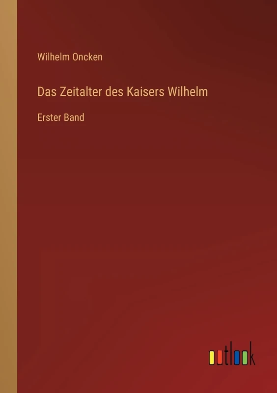Das Zeitalter des Kaisers Wilhelm: Erster Band