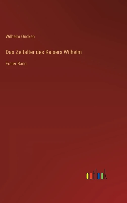 Das Zeitalter des Kaisers Wilhelm: Erster Band