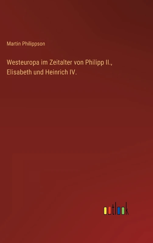 Westeuropa im Zeitalter von Philipp II., Elisabeth und Heinrich IV.