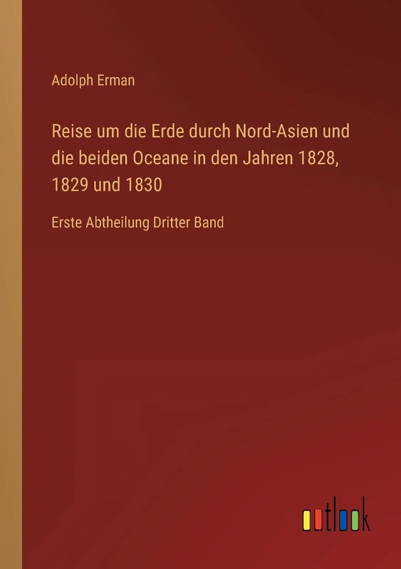 Reise um die Erde durch Nord-Asien und die beiden Oceane in den Jahren 1828, 1829 und 1830: Erste Abtheilung Dritter Band