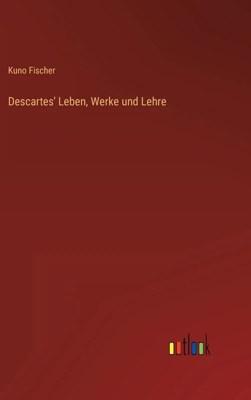 Descartes' Leben, Werke und Lehre