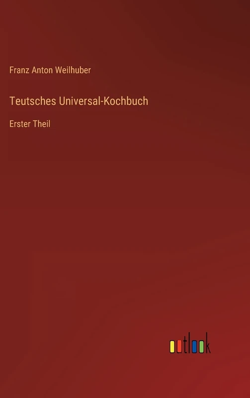 Teutsches Universal-Kochbuch: Erster Theil