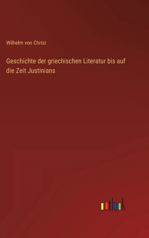 Geschichte der griechischen Literatur bis auf die Zeit Justinians