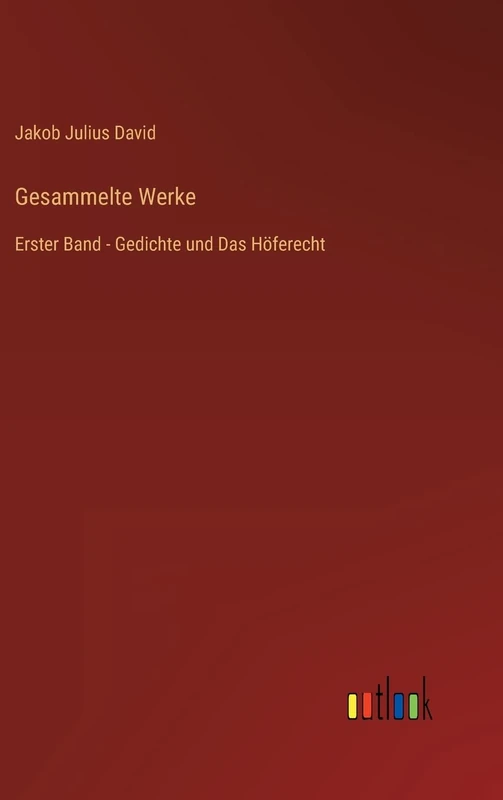 Gesammelte Werke: Erster Band - Gedichte und Das Höferecht