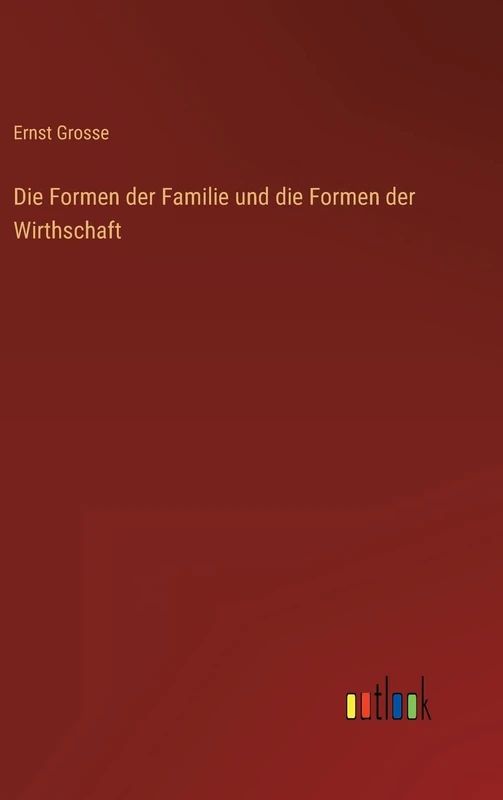 Die Formen der Familie und die Formen der Wirthschaft