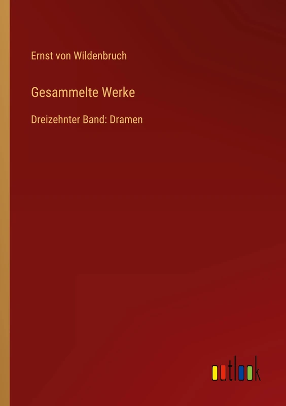Gesammelte Werke: Dreizehnter Band: Dramen
