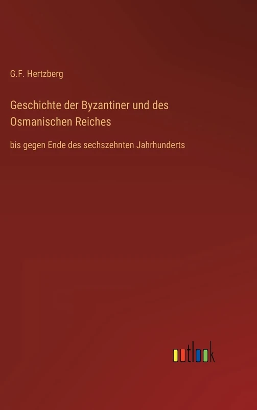 Geschichte der Byzantiner und des Osmanischen Reiches: bis gegen Ende des sechszehnten Jahrhunderts