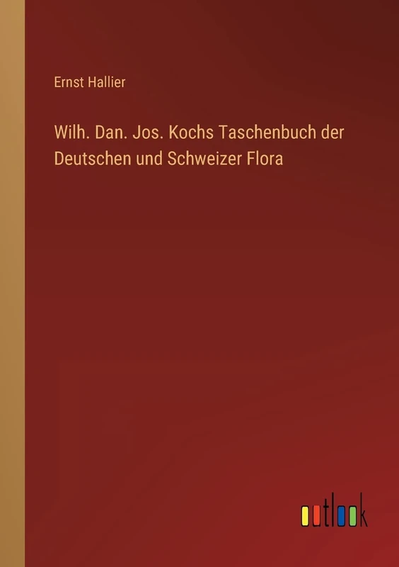 Wilh. Dan. Jos. Kochs Taschenbuch der Deutschen und Schweizer Flora