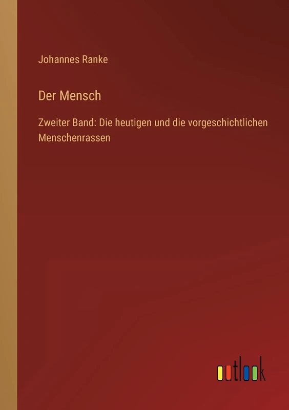 Der Mensch: Zweiter Band: Die heutigen und die vorgeschichtlichen Menschenrassen