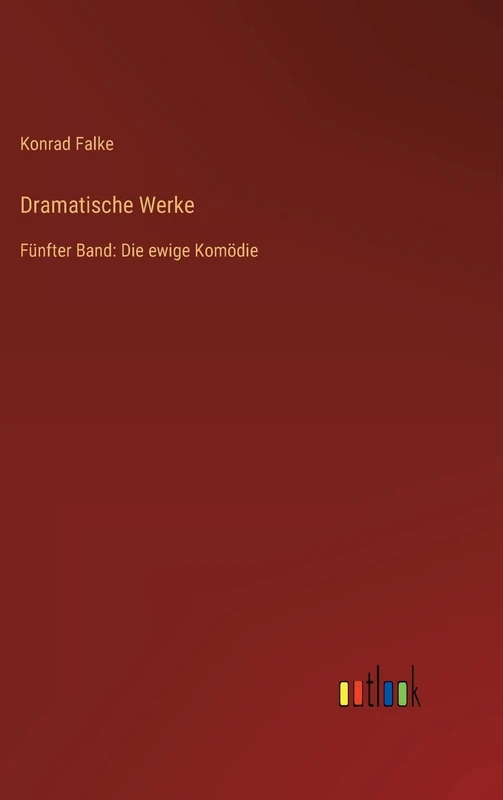 Dramatische Werke: Fünfter Band: Die ewige Komödie