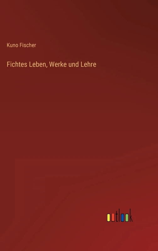 Fichtes Leben, Werke und Lehre