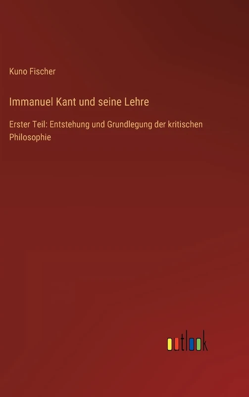 Immanuel Kant und seine Lehre: Erster Teil: Entstehung und Grundlegung der kritischen Philosophie
