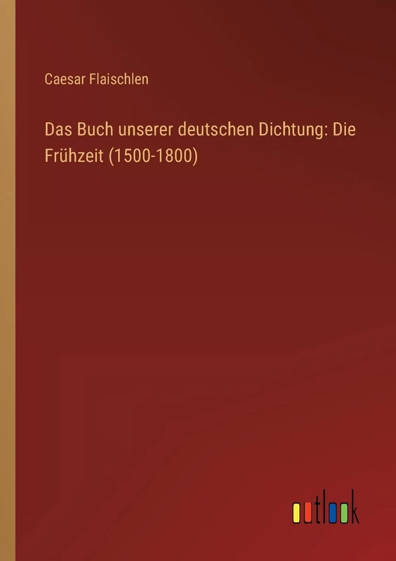 Das Buch unserer deutschen Dichtung: Die Frühzeit (1500-1800)