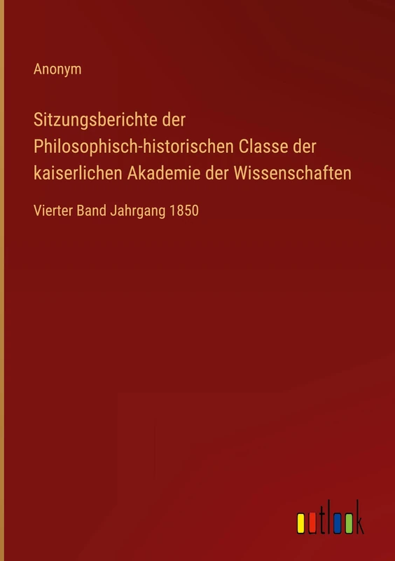 Sitzungsberichte der Philosophisch-historischen Classe der kaiserlichen Akademie der Wissenschaften: Vierter Band Jahrgang 1850