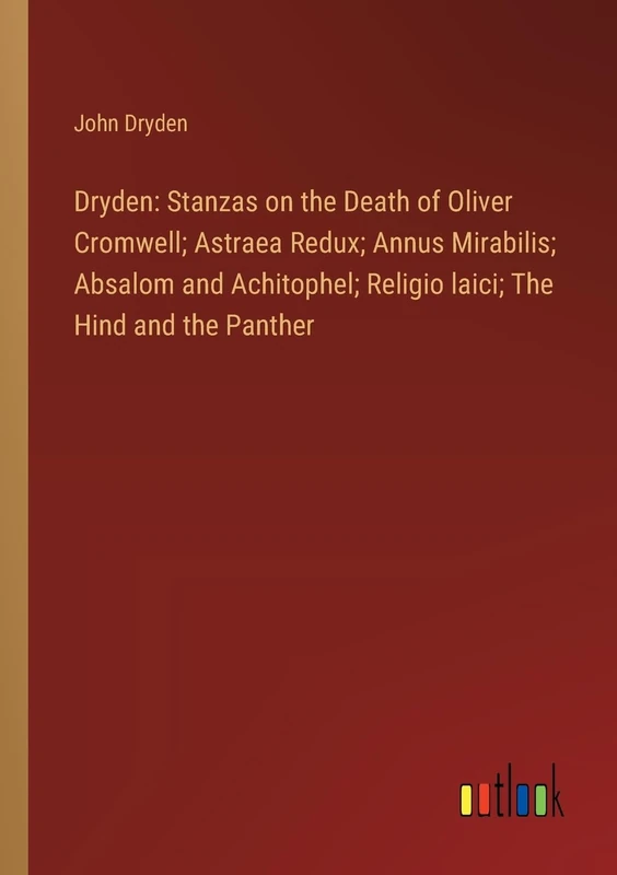 Dryden: Stanzas on the Death of Oliver Cromwell; Astraea Redux; Annus Mirabilis; Absalom and Achitophel; Religio laici; The Hind and the Panther - Image 1