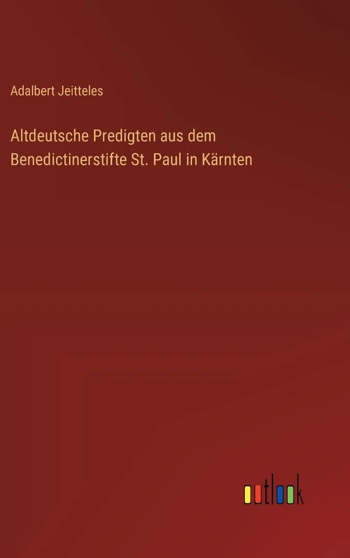 Altdeutsche Predigten aus dem Benedictinerstifte St. Paul in Kärnten