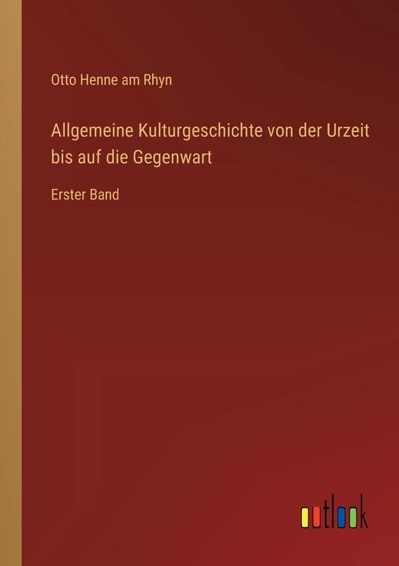 Allgemeine Kulturgeschichte von der Urzeit bis auf die Gegenwart: Erster Band