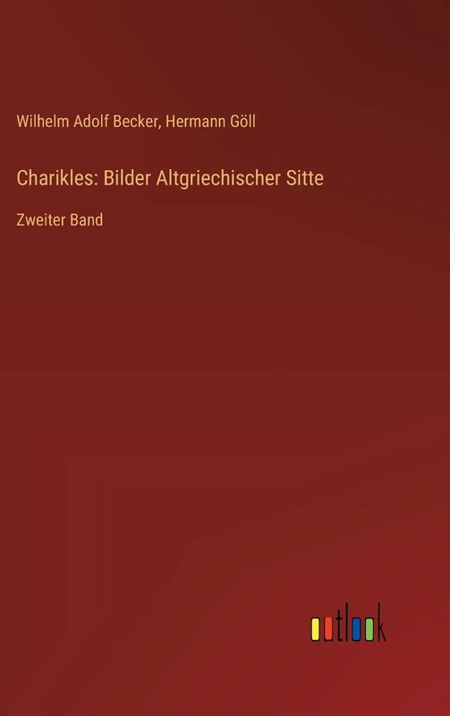 Charikles: Bilder Altgriechischer Sitte: Zweiter Band