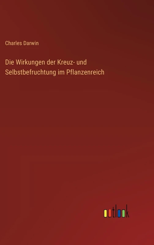 Die Wirkungen der Kreuz- und Selbstbefruchtung im Pflanzenreich